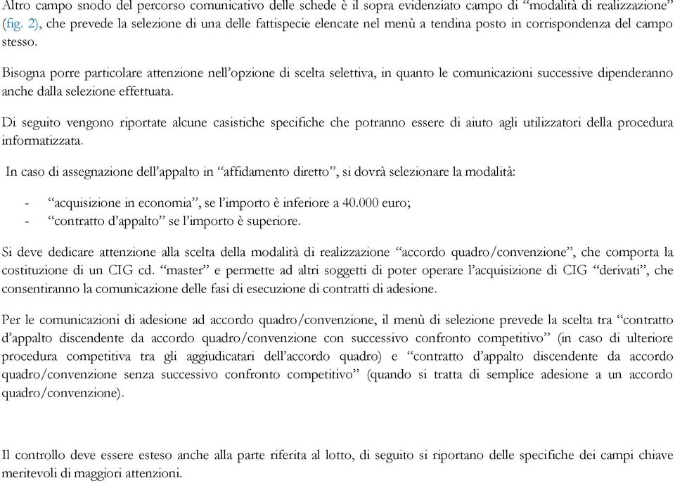 Bisogna porre particolare attenzione nell opzione di scelta selettiva, in quanto le comunicazioni successive dipenderanno anche dalla selezione effettuata.