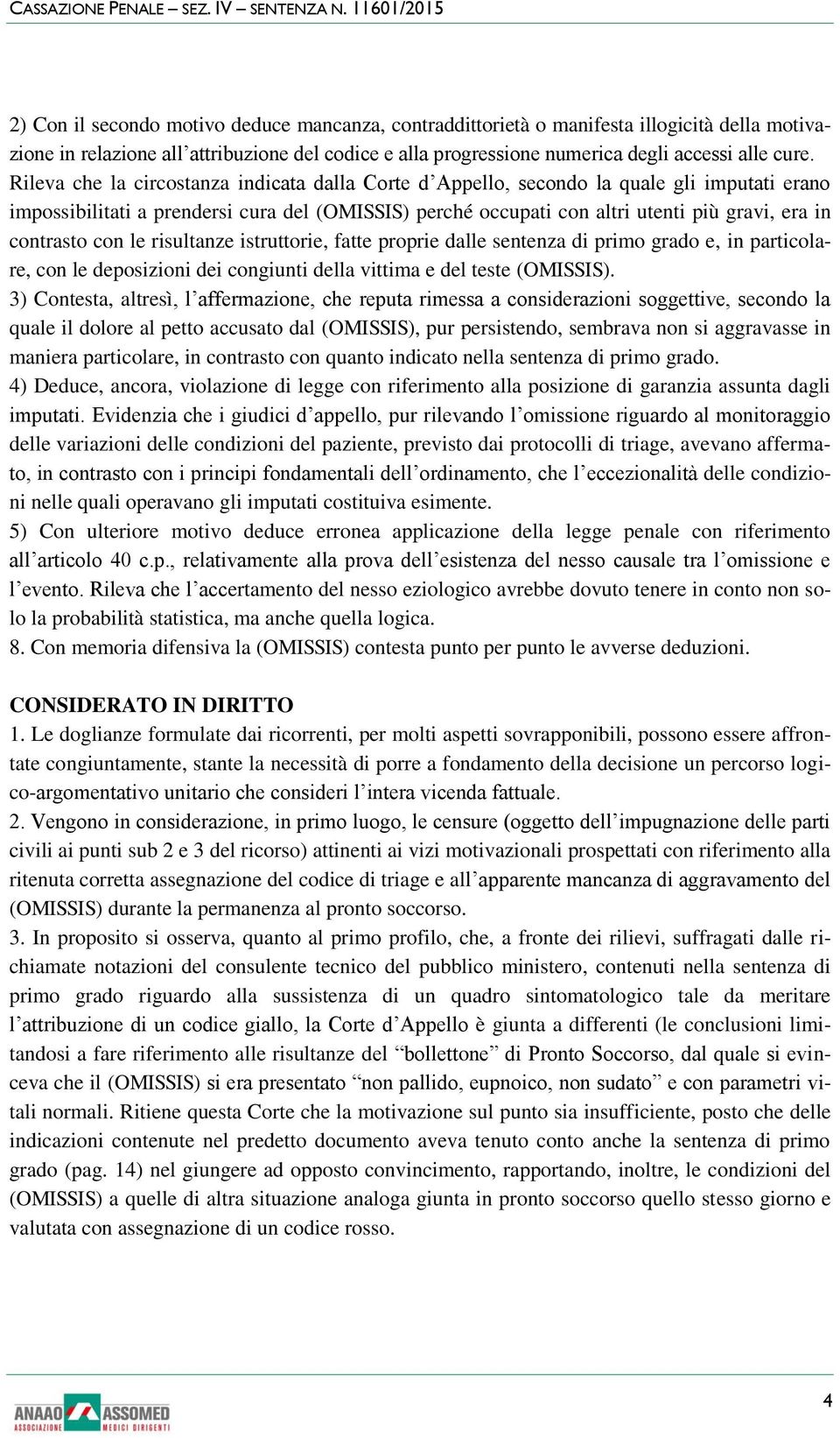 contrasto con le risultanze istruttorie, fatte proprie dalle sentenza di primo grado e, in particolare, con le deposizioni dei congiunti della vittima e del teste (OMISSIS).