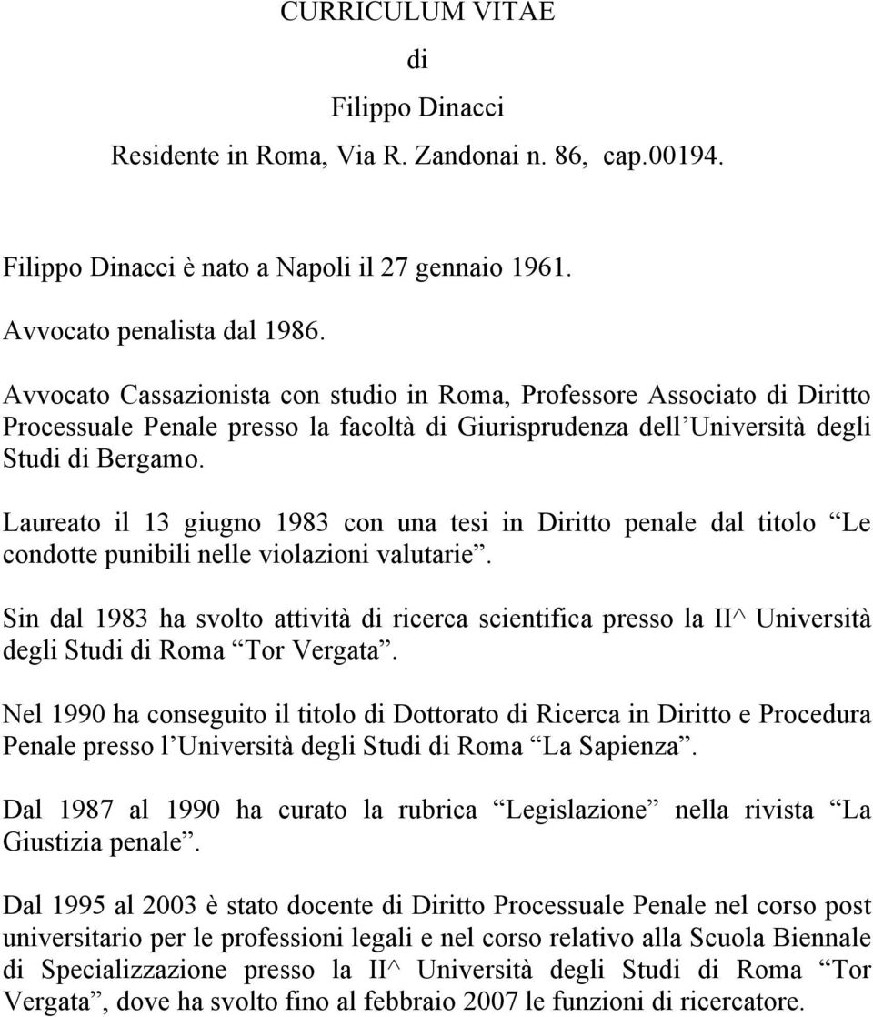 Laureato il 13 giugno 1983 con una tesi in Diritto penale dal titolo Le condotte punibili nelle violazioni valutarie.