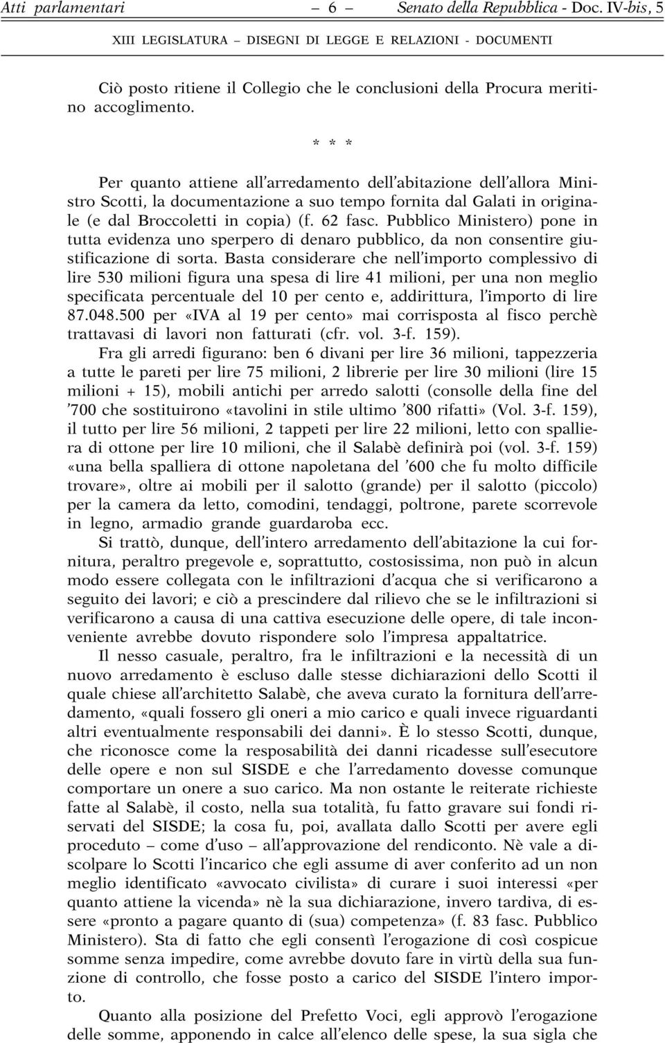 Pubblico Ministero) pone in tutta evidenza uno sperpero di denaro pubblico, da non consentire giustificazione di sorta.