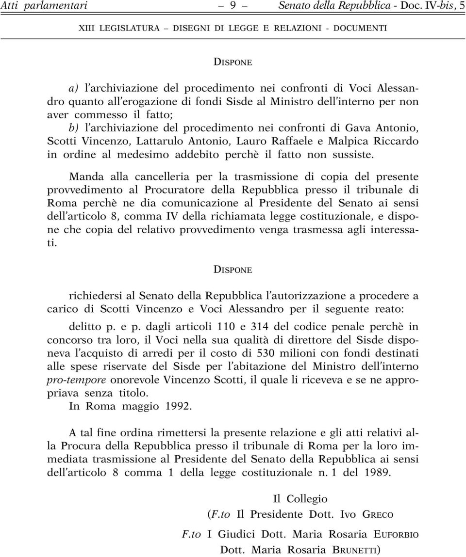 Manda alla cancelleria per la trasmissione di copia del presente provvedimento al Procuratore della Repubblica presso il tribunale di Roma perchè ne dia comunicazione al Presidente del Senato ai