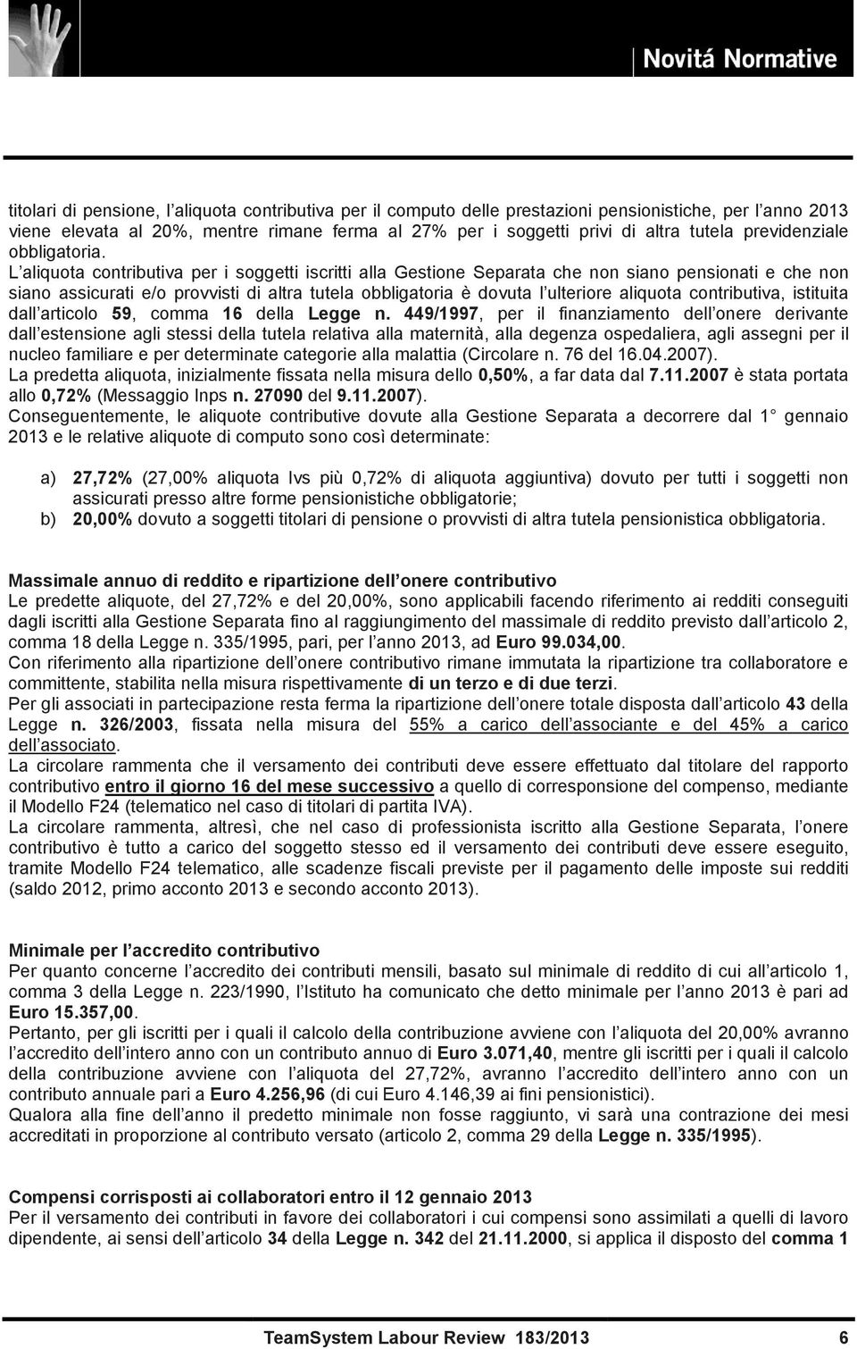 L aliquota contributiva per i soggetti iscritti alla Gestione Separata che non siano pensionati e che non siano assicurati e/o provvisti di altra tutela obbligatoria è dovuta l ulteriore aliquota