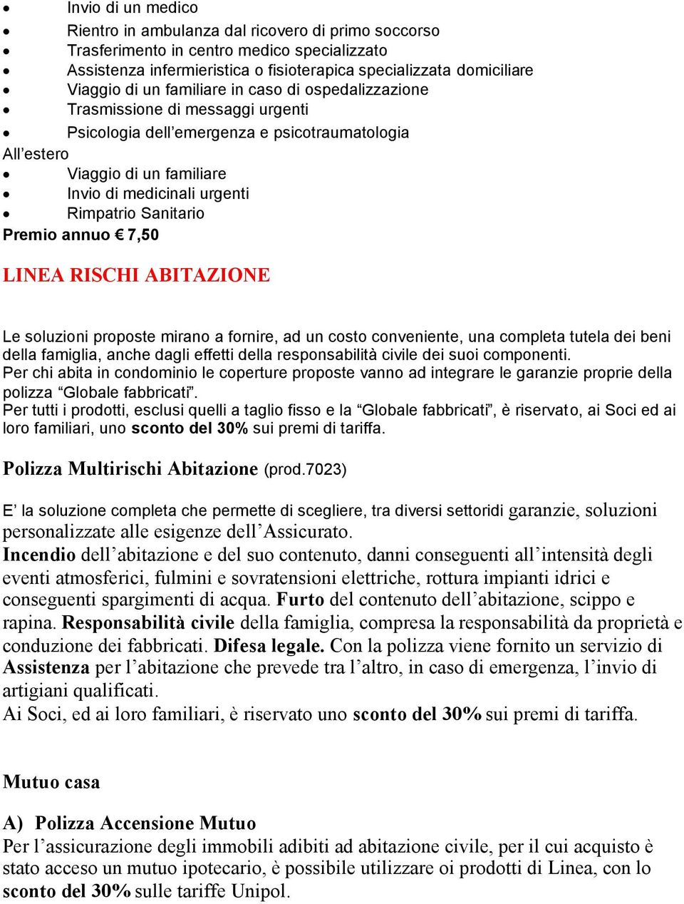 Sanitario Premio annuo 7,50 LINEA RISCHI ABITAZIONE Le soluzioni proposte mirano a fornire, ad un costo conveniente, una completa tutela dei beni della famiglia, anche dagli effetti della