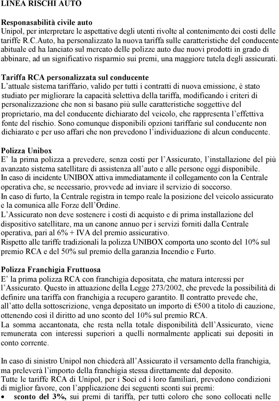 Auto, ha personalizzato la nuova tariffa sulle caratteristiche del conducente abituale ed ha lanciato sul mercato delle polizze auto due nuovi prodotti in grado di abbinare, ad un significativo