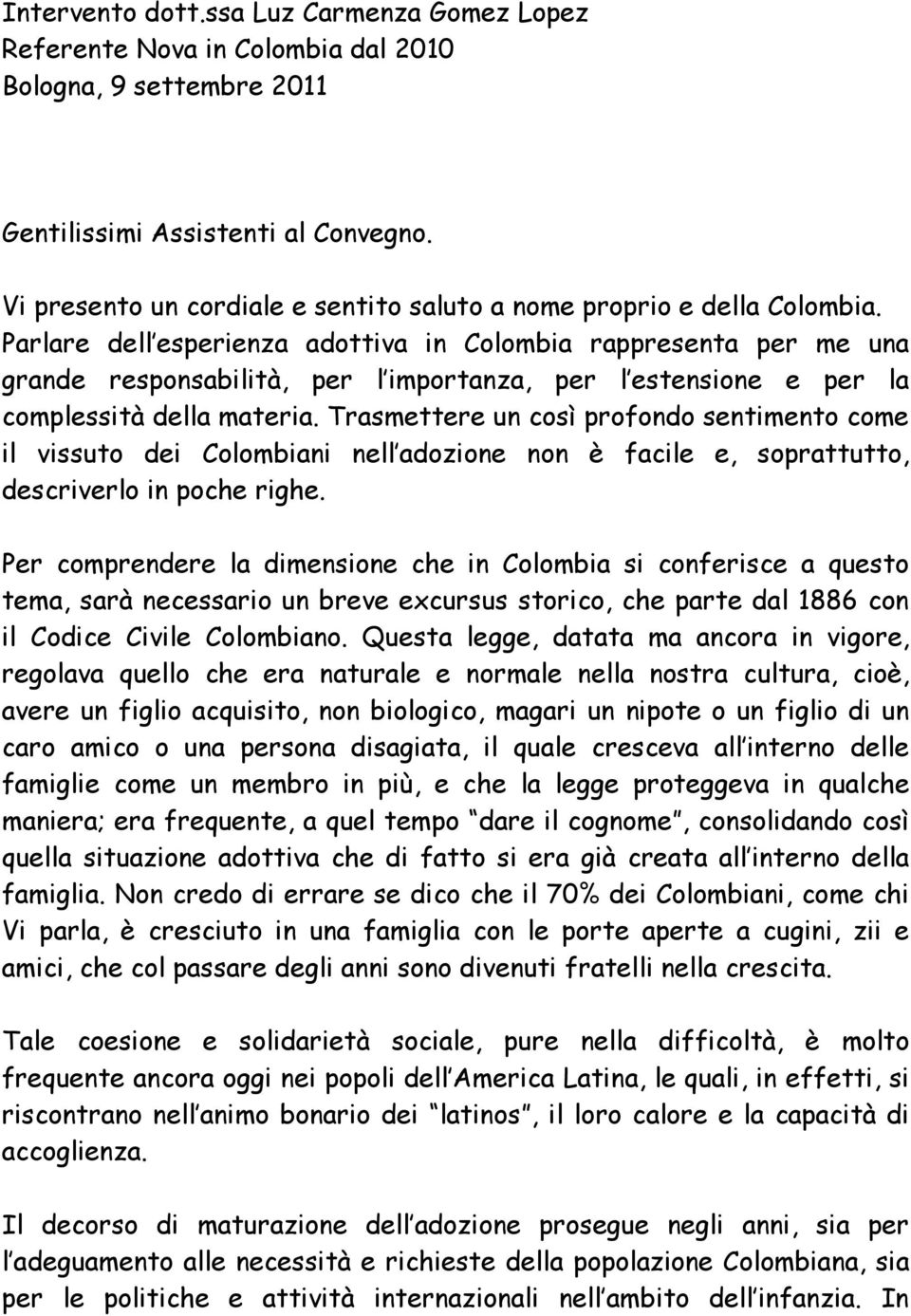 Parlare dell esperienza adottiva in Colombia rappresenta per me una grande responsabilità, per l importanza, per l estensione e per la complessità della materia.