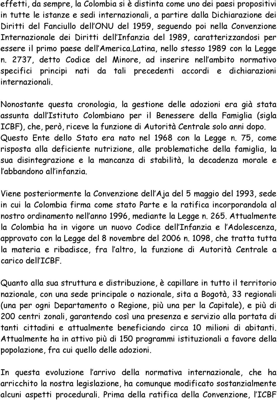 2737, detto Codice del Minore, ad inserire nell ambito normativo specifici principi nati da tali precedenti accordi e dichiarazioni internazionali.