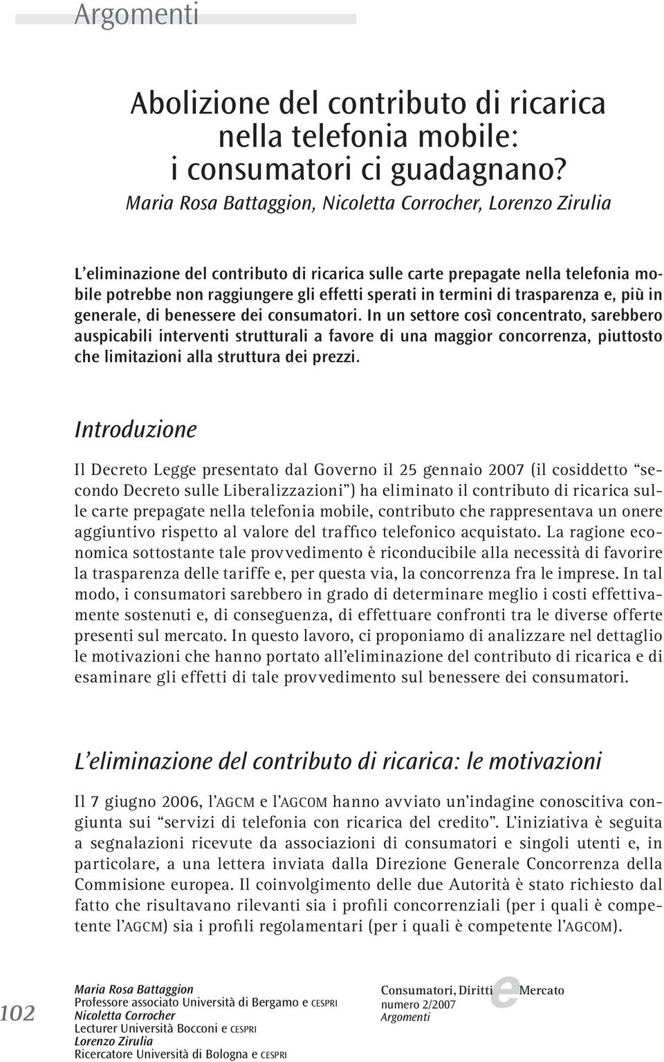 in gnral, di bnssr di consumatori. In un sttor così concntrato, sarbbro auspicabili intrvnti strutturali a favor di una maggior concorrnza, piuttosto ch limitazioni alla struttura di przzi.