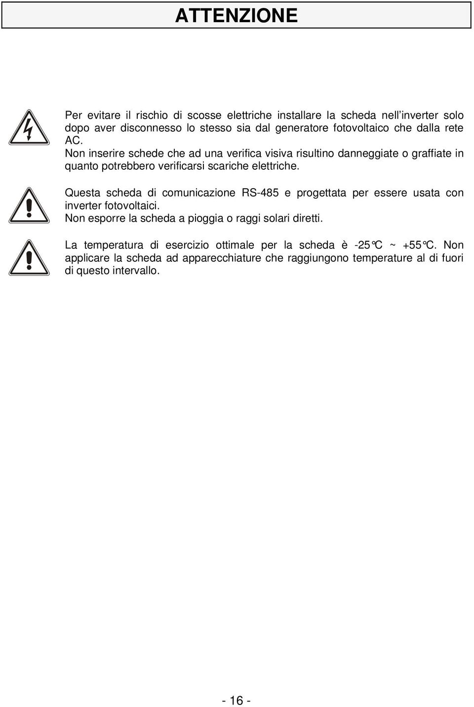 Questa scheda di comunicazione RS-485 e progettata per essere usata con inverter fotovoltaici. Non esporre la scheda a pioggia o raggi solari diretti.