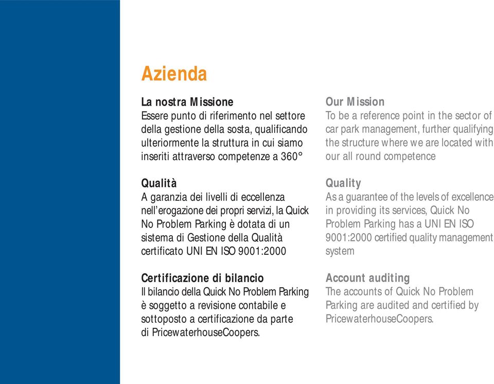 bilancio Il bilancio della Quick No Problem Parking è soggetto a revisione contabile e sottoposto a certificazione da parte di PricewaterhouseCoopers.