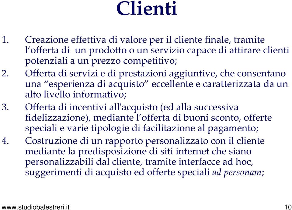 Offerta di incentivi all'acquisto (ed alla successiva fidelizzazione), mediante l offerta di buoni sconto, offerte speciali e varie tipologie di facilitazione al pagamento; 4.