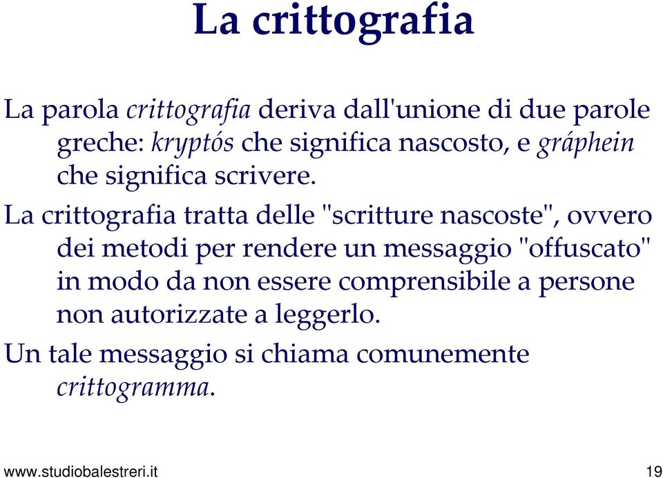 La crittografia tratta delle "scritture nascoste", ovvero dei metodi per rendere un messaggio