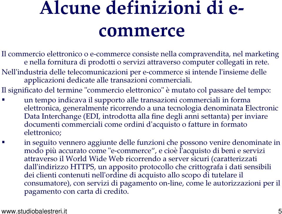 Il significato del termine "commercio elettronico" è mutato col passare del tempo: un tempo indicava il supporto alle transazioni commerciali in forma elettronica, generalmente ricorrendo a una