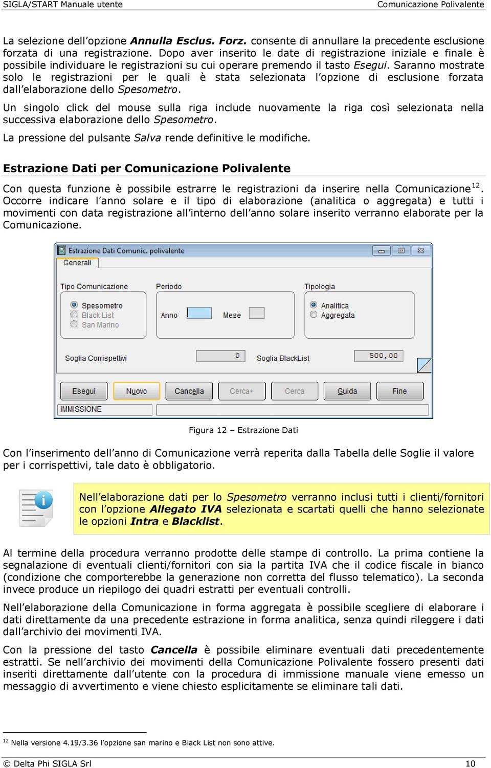 Saranno mostrate solo le registrazioni per le quali è stata selezionata l opzione di esclusione forzata dall elaborazione dello Spesometro.