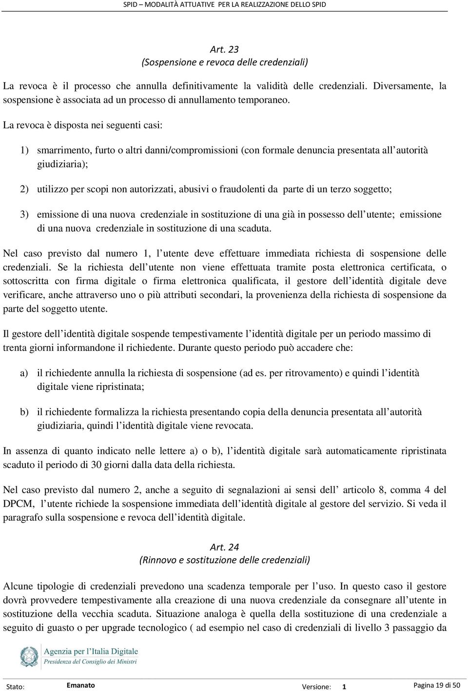 La revoca è disposta nei seguenti casi: 1) smarrimento, furto o altri danni/compromissioni (con formale denuncia presentata all autorità giudiziaria); 2) utilizzo per scopi non autorizzati, abusivi o