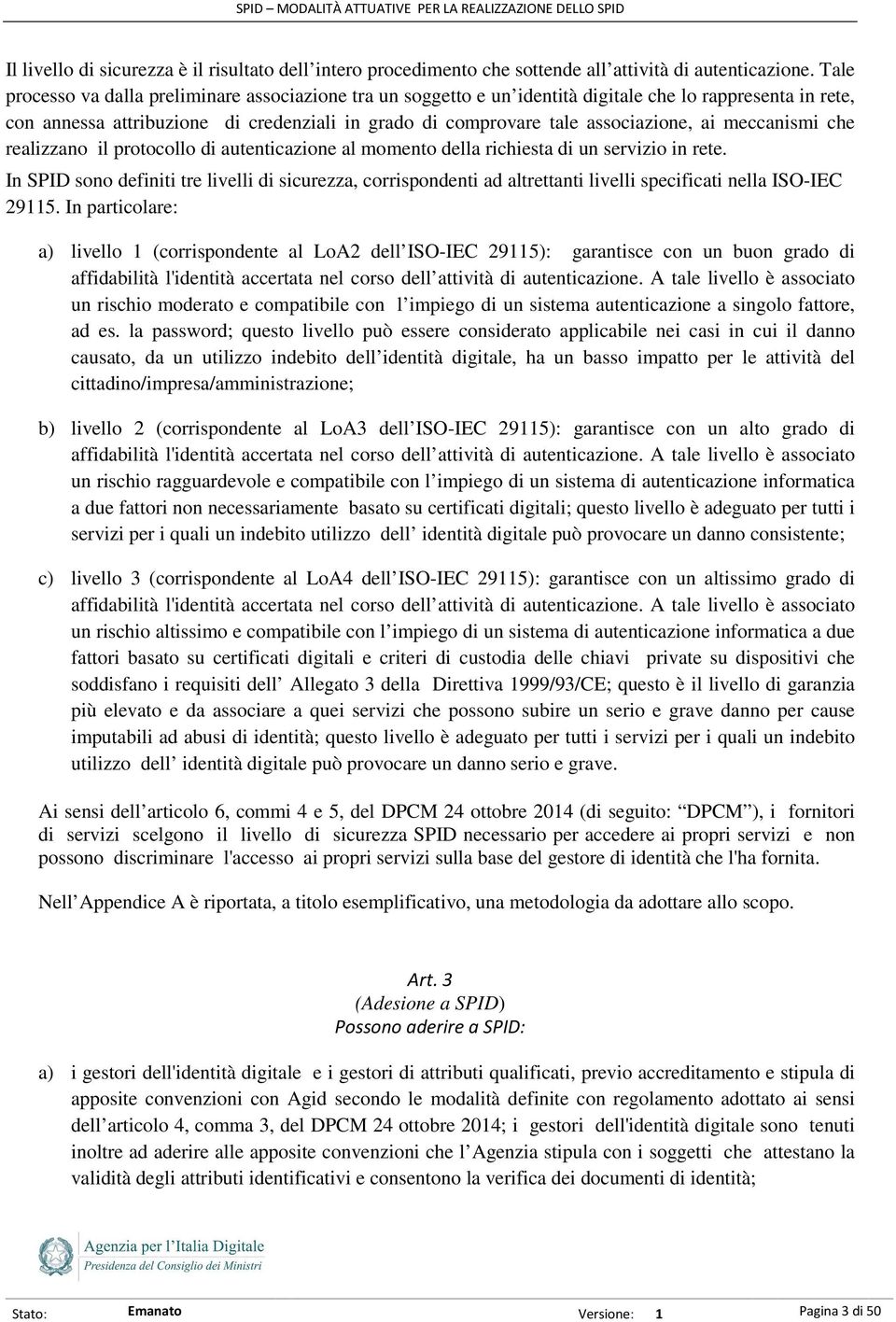 meccanismi che realizzano il protocollo di autenticazione al momento della richiesta di un servizio in rete.