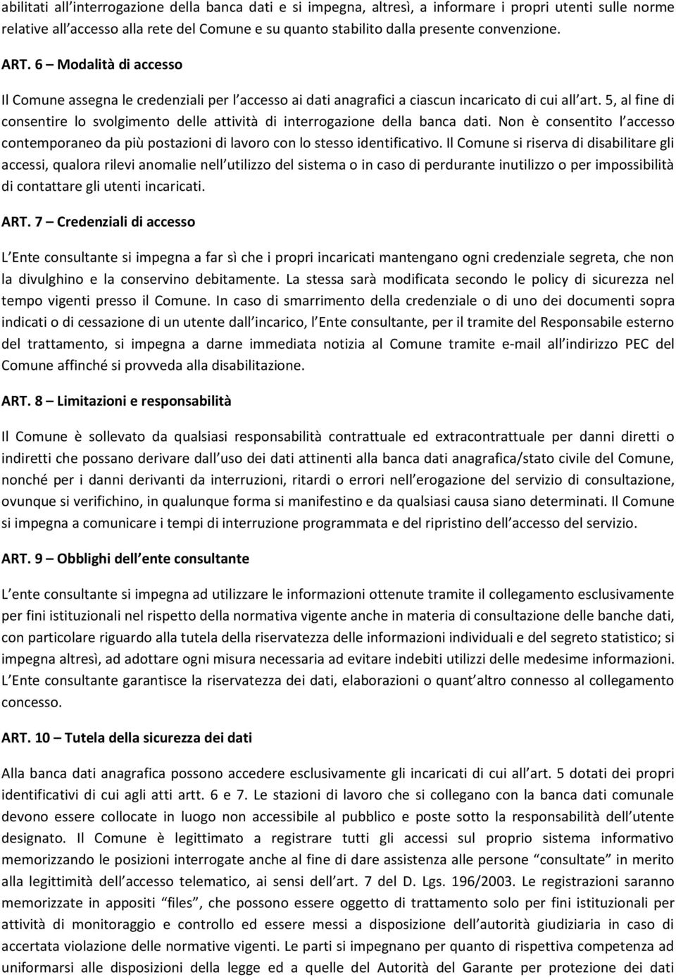 5, al fine di consentire lo svolgimento delle attività di interrogazione della banca dati. Non è consentito l accesso contemporaneo da più postazioni di lavoro con lo stesso identificativo.