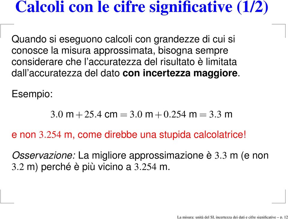 bisogna sempre considerare che l accuratezza del risultato è limitata dall accuratezza del dato con incertezza maggiore.