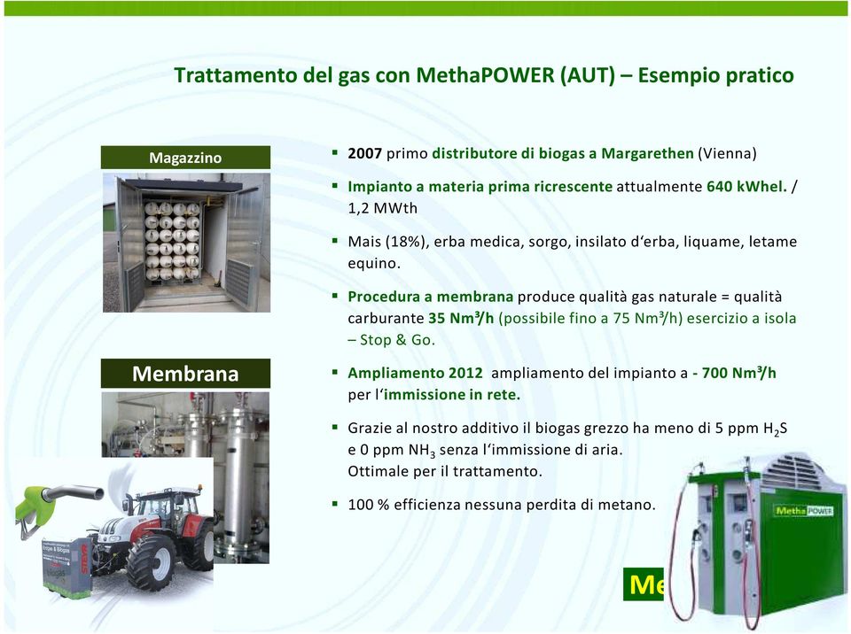 Membrana Procedura a membrana produce qualità gas naturale = qualità carburante 35 Nm³/h (possibile fino a 75 Nm³/h) esercizio a isola Stop& Go.