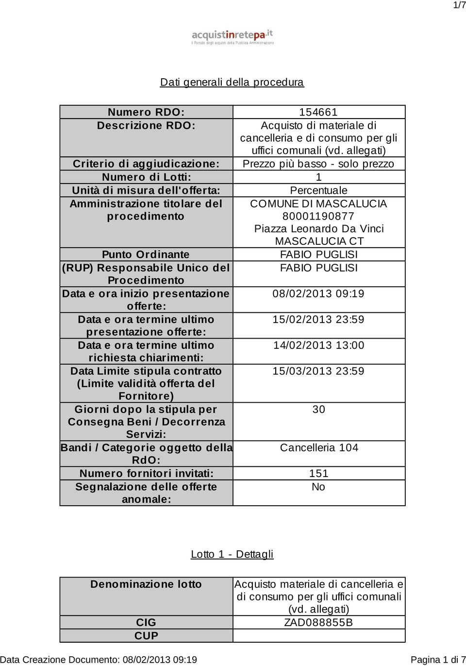 80001190877 Piazza Leonardo Da Vinci MASCALUCIA CT Punto Ordinante FABIO PUGLISI (RUP) Responsabile Unico del FABIO PUGLISI Procedimento Data e ora inizio presentazione 08/02/2013 09:19 offerte: Data