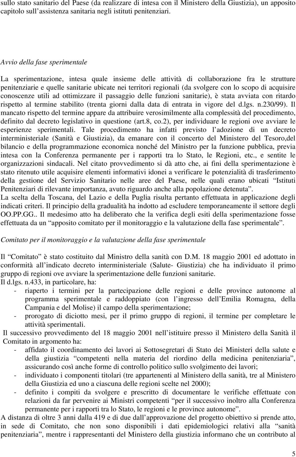 con lo scopo di acquisire conoscenze utili ad ottimizzare il passaggio delle funzioni sanitarie), è stata avviata con ritardo rispetto al termine stabilito (trenta giorni dalla data di entrata in