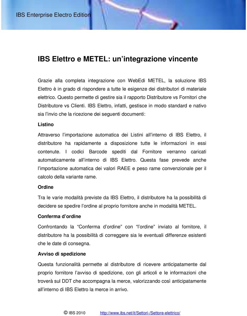 IBS Elettro, infatti, gestisce in modo standard e nativo sia l invio che la ricezione dei seguenti documenti: Listino Attraverso l importazione automatica dei Listini all interno di IBS Elettro, il