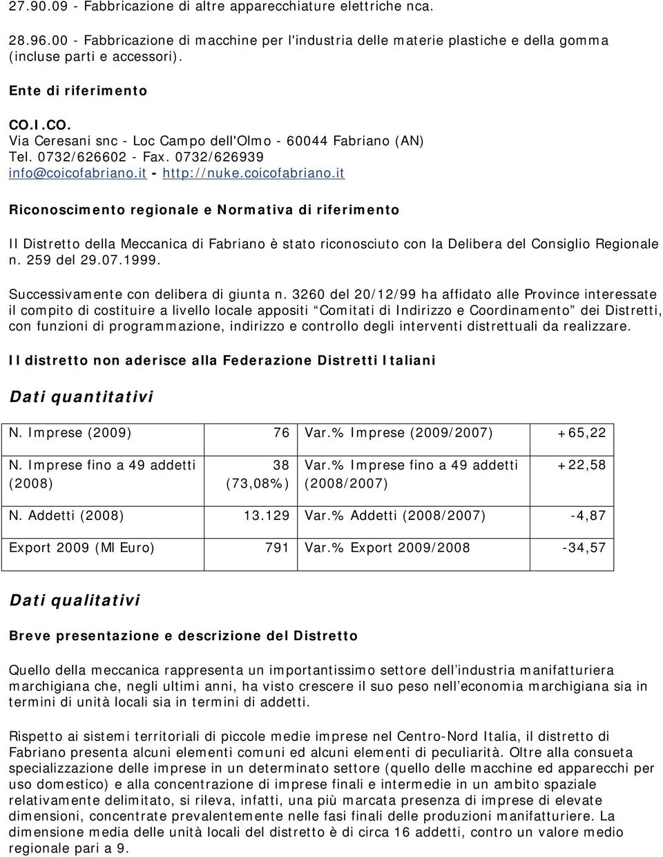 it - http://nuke.coicofabriano.it Riconoscimento regionale e Normativa di riferimento Il Distretto della Meccanica di Fabriano è stato riconosciuto con la Delibera del Consiglio Regionale n.