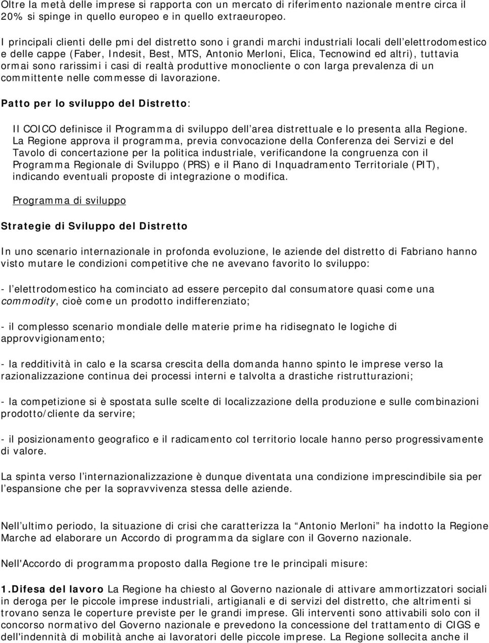 tuttavia ormai sono rarissimi i casi di realtà produttive monocliente o con larga prevalenza di un committente nelle commesse di lavorazione.