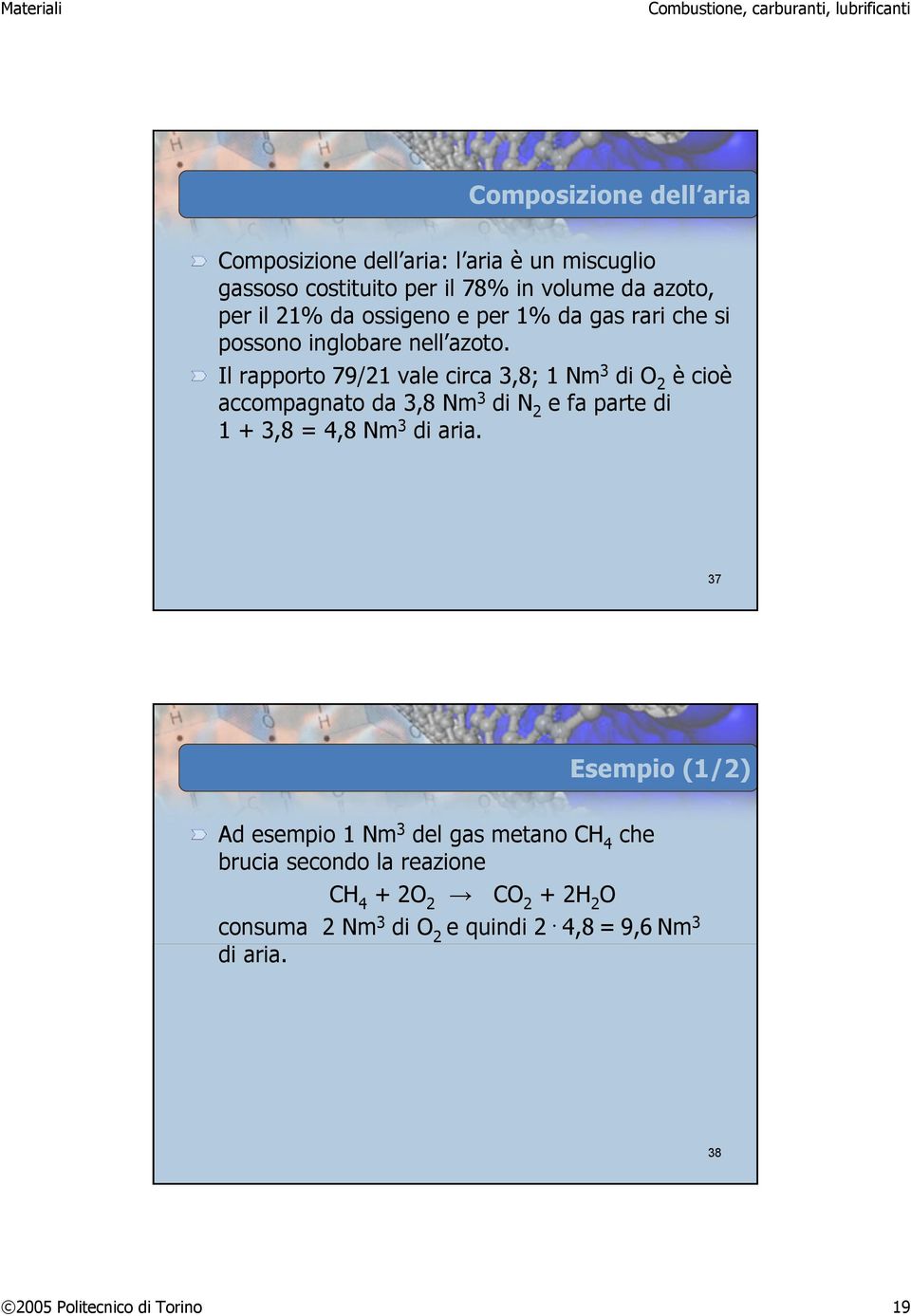 Il rapporto 79/21 vale circa 3,8; 1 Nm 3 di O 2 ècioè accompagnato da 3,8 Nm 3 di N 2 e fa parte di 1 + 3,8 = 4,8 Nm 3 di aria.