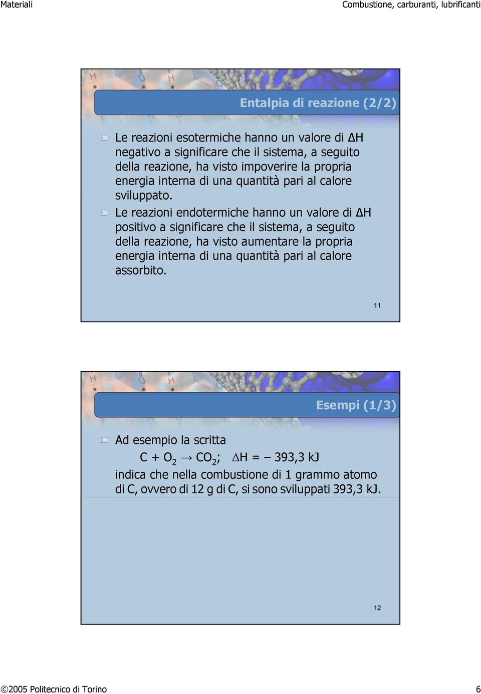 Le reazioni endotermiche hanno un valore di H positivo a significare che il sistema, a seguito della reazione, ha visto aumentare la propria energia interna