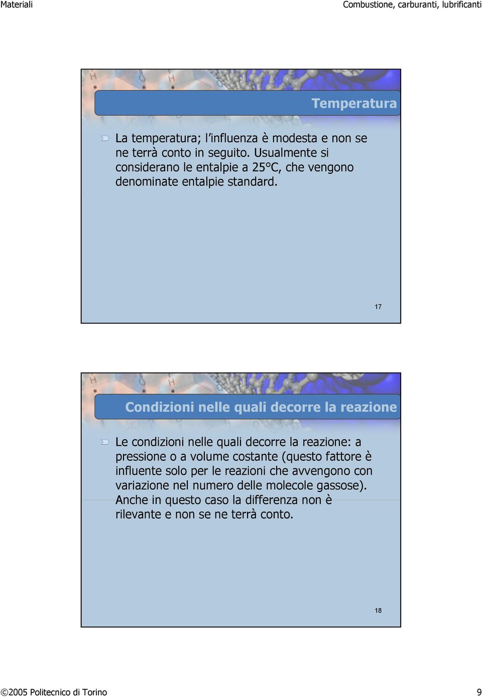 17 Condizioni nelle quali decorre la reazione Le condizioni nelle quali decorre la reazione: a pressione o a volume costante