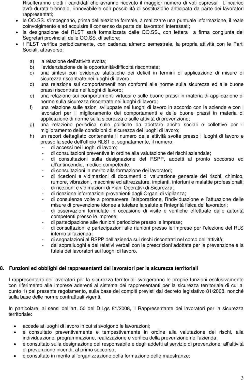 s impegnano, prima dell elezione formale, a realizzare una puntuale informazione, il reale coinvolgimento e ad acquisire il consenso da parte dei lavoratori interessati; la designazione dei RLST sarà