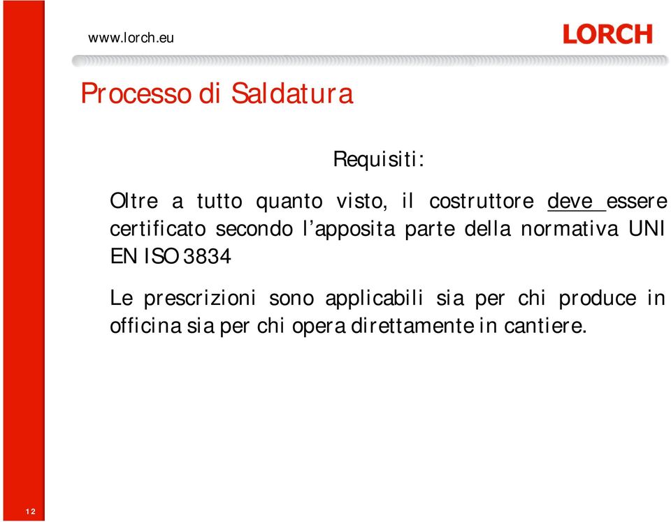 normativa UNI EN ISO 3834 Le prescrizioni sono applicabili sia per