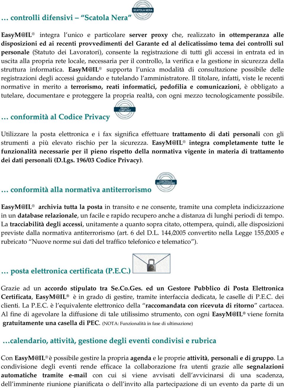 gestione in sicurezza della struttura informatica. EasyM@IL supporta l unica modalità di consultazione possibile delle registrazioni degli accessi guidando e tutelando l amministratore.