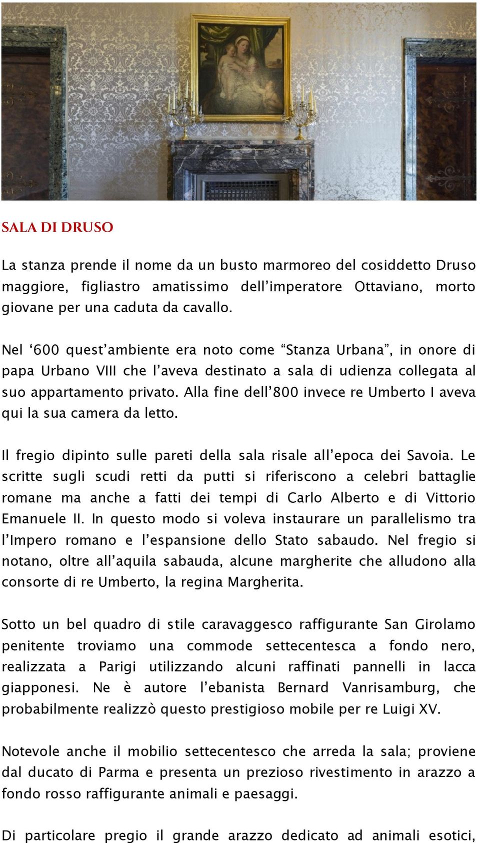 Alla fine dell 800 invece re Umberto I aveva qui la sua camera da letto. Il fregio dipinto sulle pareti della sala risale all epoca dei Savoia.