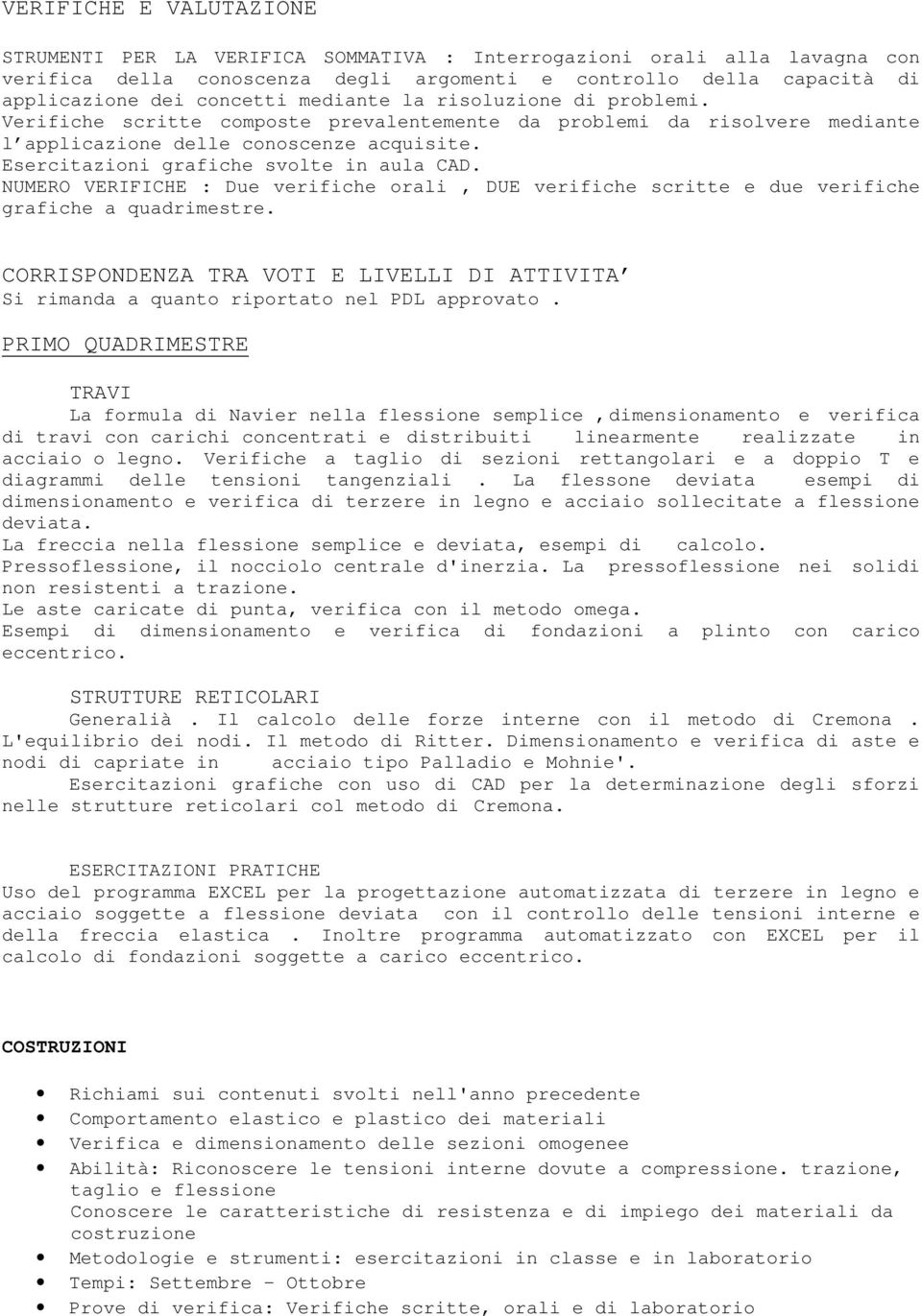 NUMERO VERIFICHE : Due verifiche orali, DUE verifiche scritte e due verifiche grafiche a quadrimestre. CORRISPONDENZA TRA VOTI E LIVELLI DI ATTIVITA Si rimanda a quanto riportato nel PDL approvato.