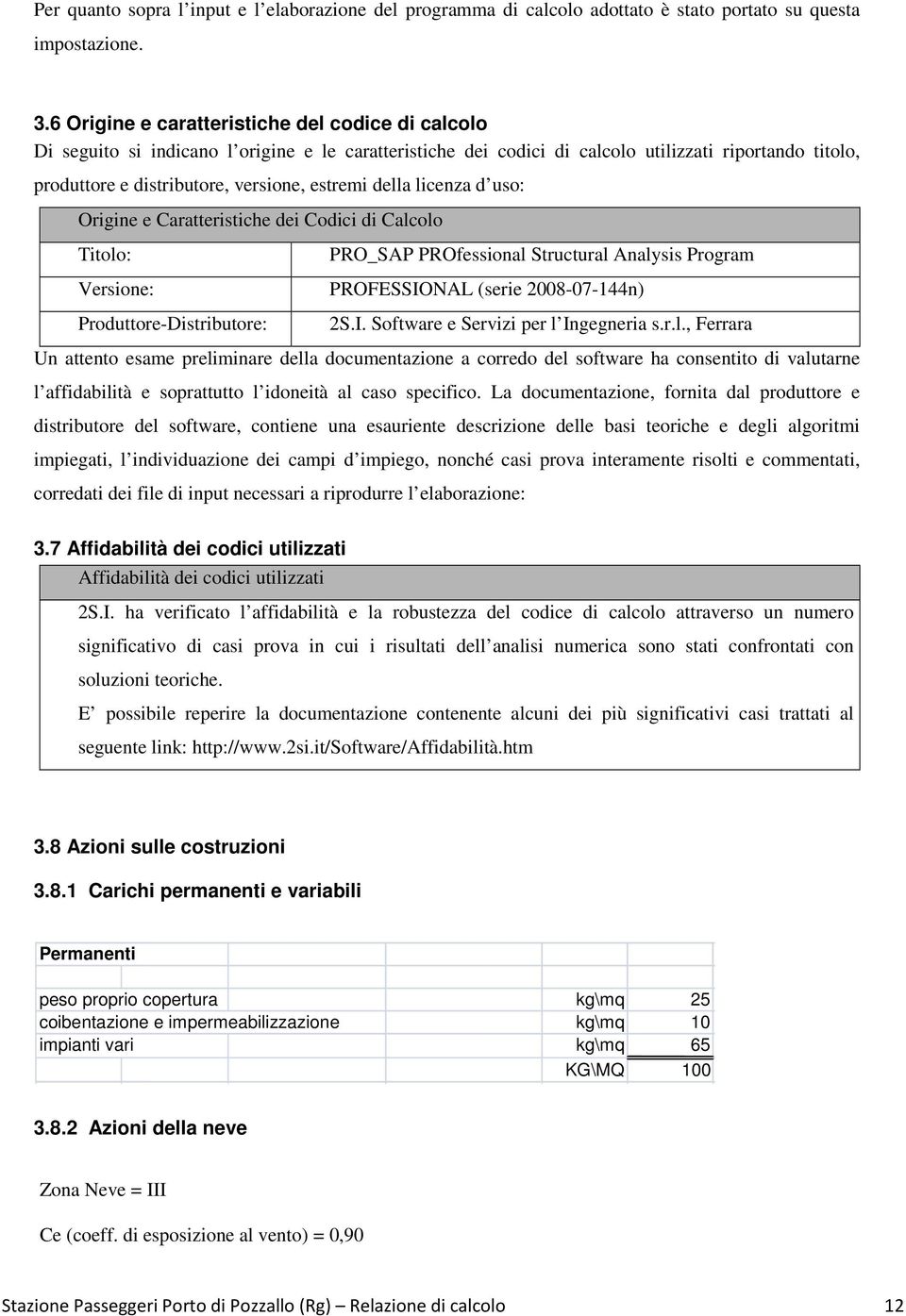 estremi della licenza d uso: Origine e Caratteristiche dei Codici di Calcolo Titolo: Versione: Produttore-Distributore: PRO_SAP PROfessional Structural Analysis Program PROFESSIONAL (serie