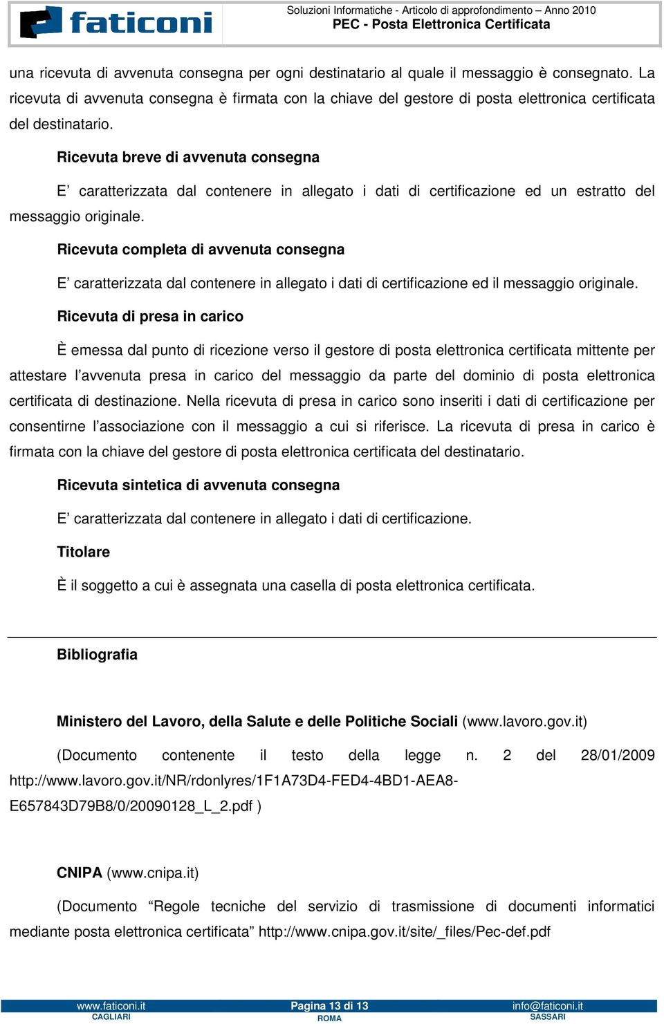 Ricevuta breve di avvenuta consegna E caratterizzata dal contenere in allegato i dati di certificazione ed un estratto del messaggio originale.