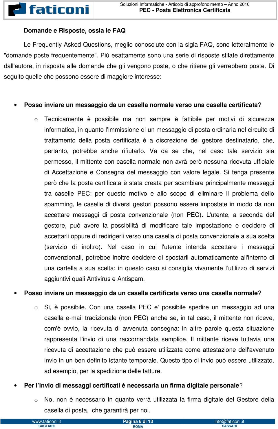 Di seguito quelle che possono essere di maggiore interesse: Posso inviare un messaggio da un casella normale verso una casella certificata?