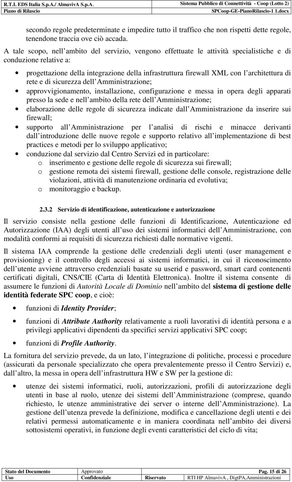 di rete e di sicurezza dell Amministrazione; approvvigionamento, installazione, configurazione e messa in opera degli apparati presso la sede e nell ambito della rete dell Amministrazione;