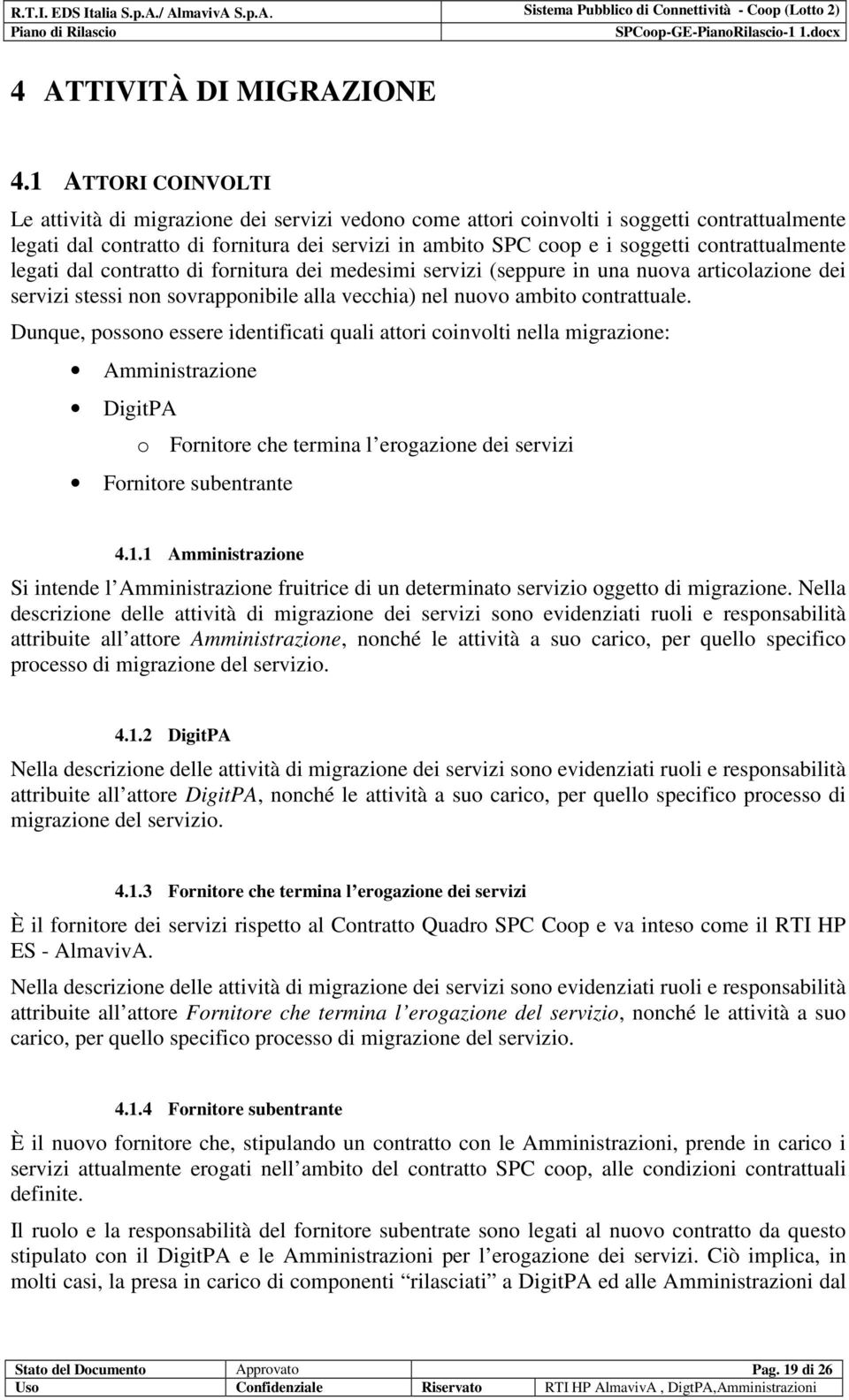 contrattualmente legati dal contratto di fornitura dei medesimi servizi (seppure in una nuova articolazione dei servizi stessi non sovrapponibile alla vecchia) nel nuovo ambito contrattuale.