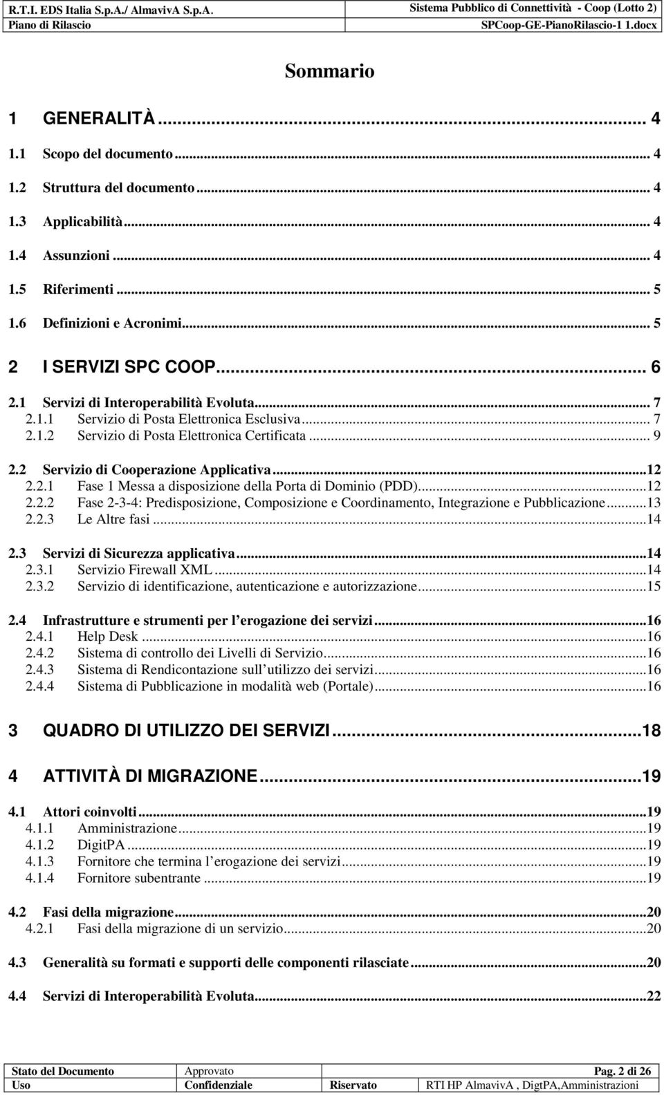 2 Servizio di Cooperazione Applicativa...12 2.2.1 Fase 1 Messa a disposizione della Porta di Dominio (PDD)...12 2.2.2 Fase 2-3-4: Predisposizione, Composizione e Coordinamento, Integrazione e Pubblicazione.