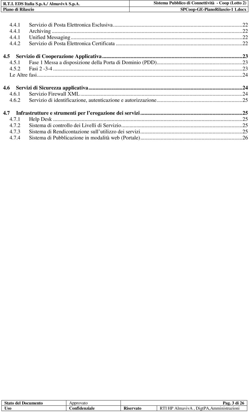 ..25 4.7 Infrastrutture e strumenti per l erogazione dei servizi...25 4.7.1 Help Desk...25 4.7.2 Sistema di controllo dei Livelli di Servizio...25 4.7.3 Sistema di Rendicontazione sull utilizzo dei servizi.