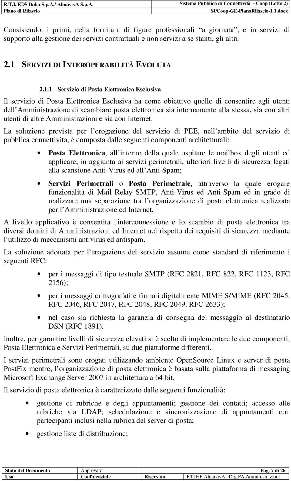 di scambiare posta elettronica sia internamente alla stessa, sia con altri utenti di altre Amministrazioni e sia con Internet.