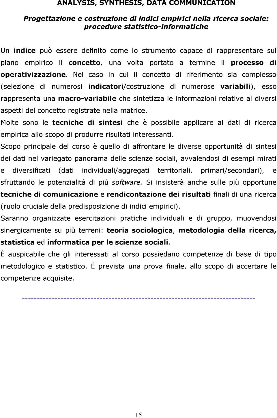 Nel caso in cui il concetto di riferimento sia complesso (selezione di numerosi indicatori/costruzione di numerose variabili), esso rappresenta una macro-variabile che sintetizza le informazioni