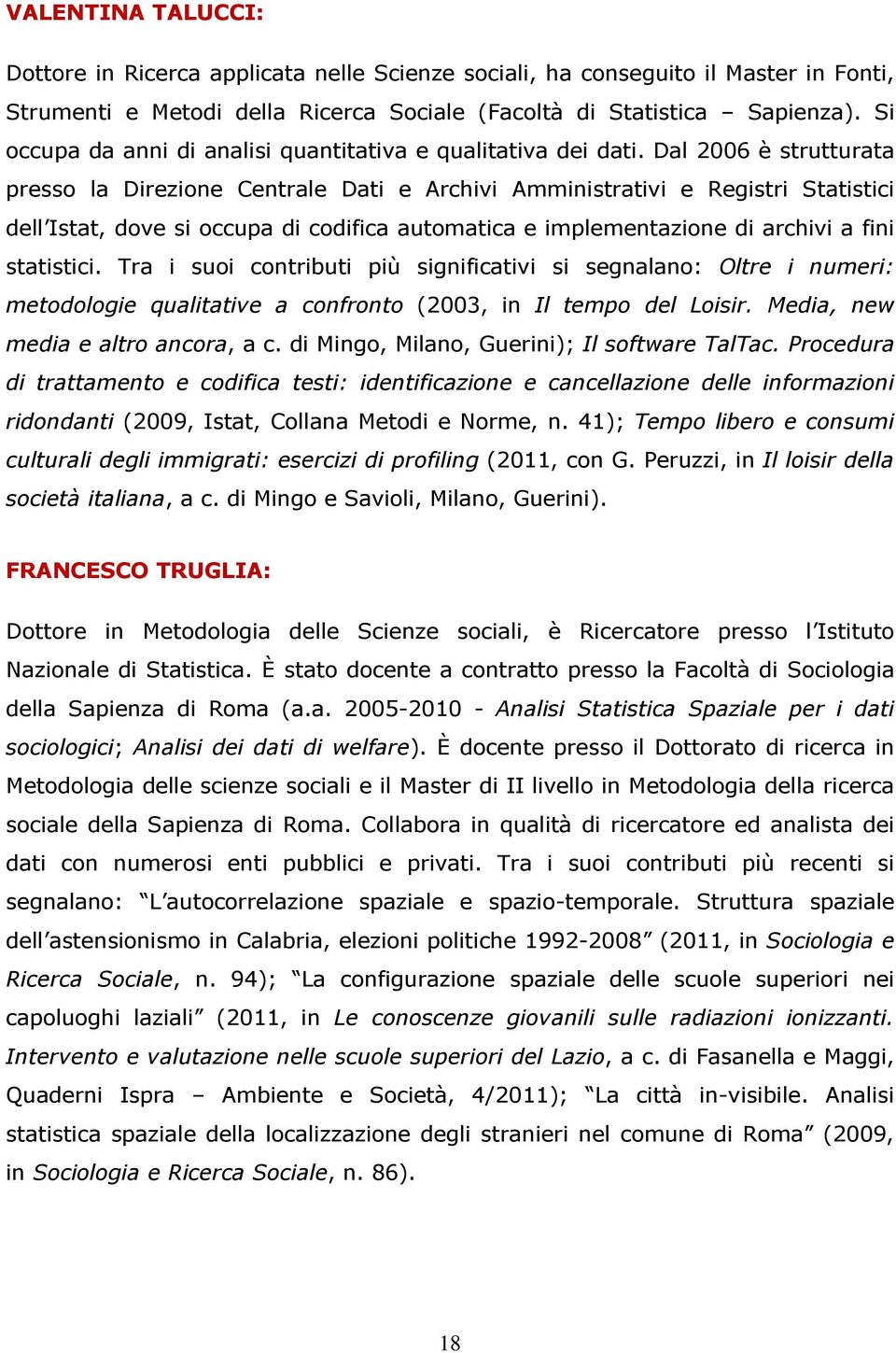 Dal 2006 è strutturata presso la Direzione Centrale Dati e Archivi Amministrativi e Registri Statistici dell Istat, dove si occupa di codifica automatica e implementazione di archivi a fini