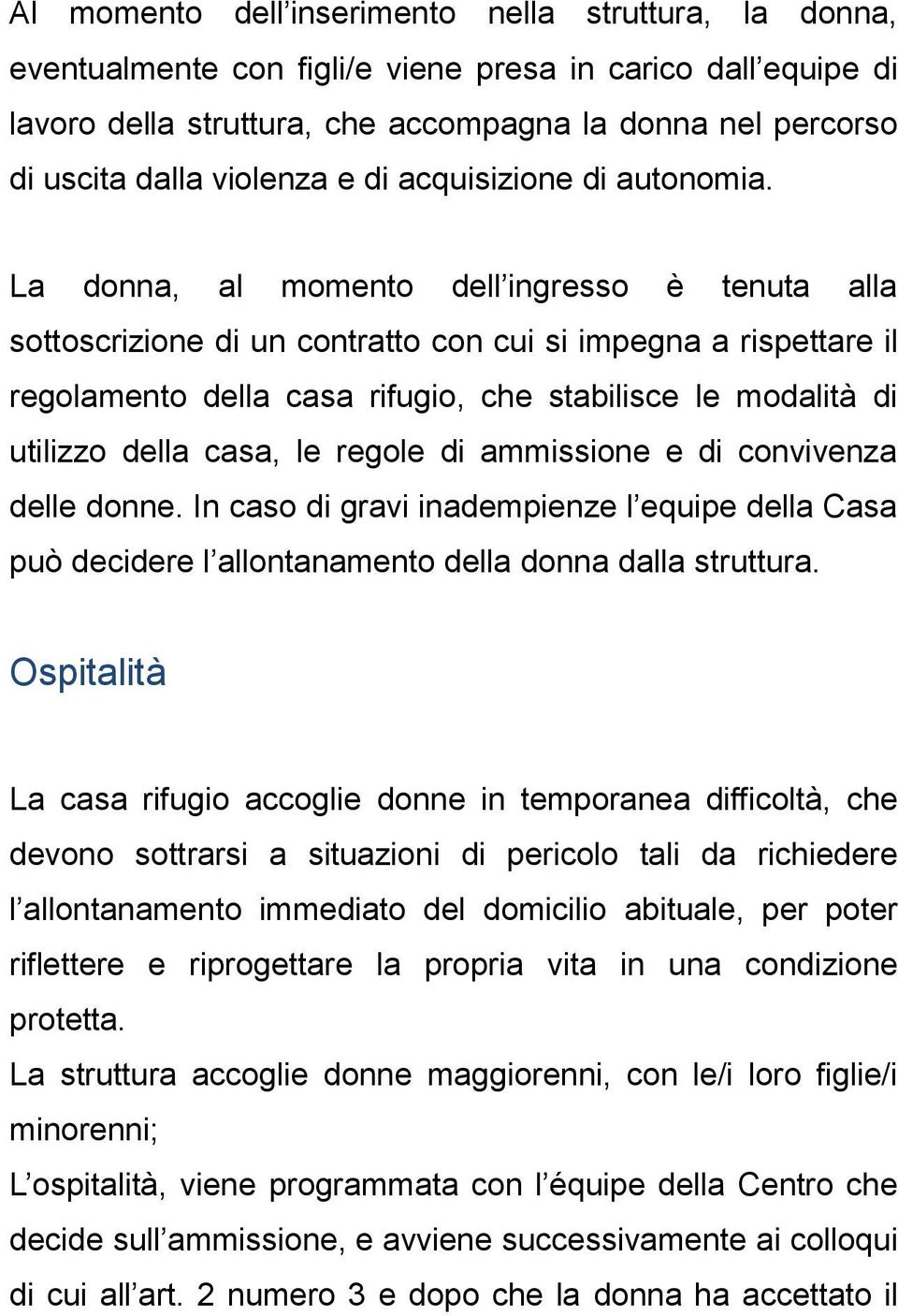 La donna, al momento dell ingresso è tenuta alla sottoscrizione di un contratto con cui si impegna a rispettare il regolamento della casa rifugio, che stabilisce le modalità di utilizzo della casa,