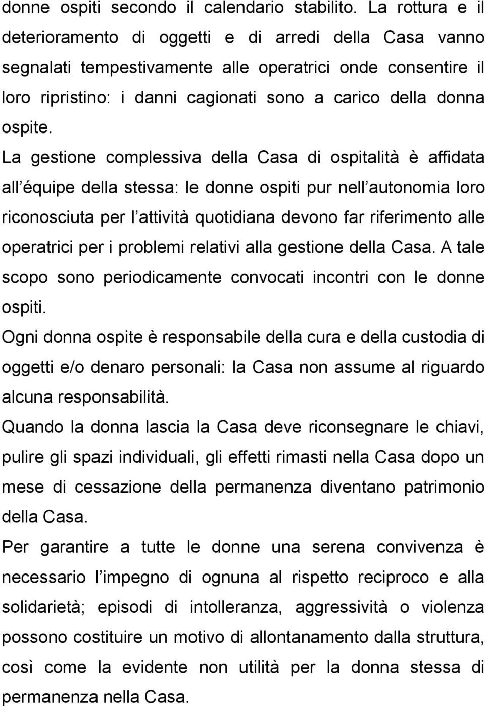 La gestione complessiva della Casa di ospitalità è affidata all équipe della stessa: le donne ospiti pur nell autonomia loro riconosciuta per l attività quotidiana devono far riferimento alle