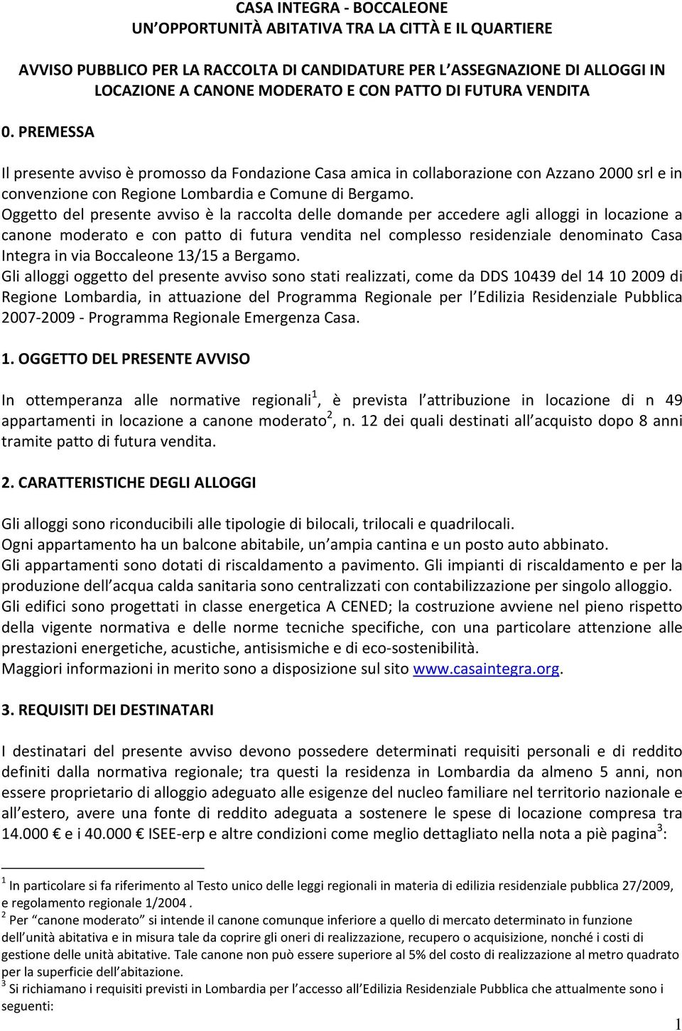 Oggetto del presente avviso è la raccolta delle domande per accedere agli alloggi in locazione a canone moderato e con patto di futura vendita nel complesso residenziale denominato Casa Integra in