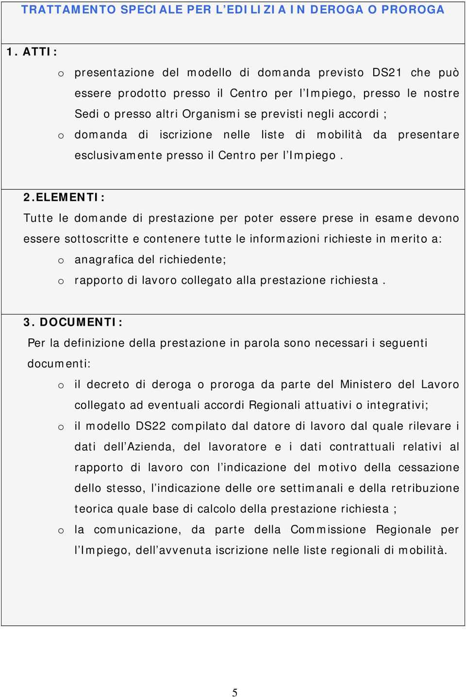 ELEMENTI: o rapporto di lavoro collegato alla prestazione richiesta.