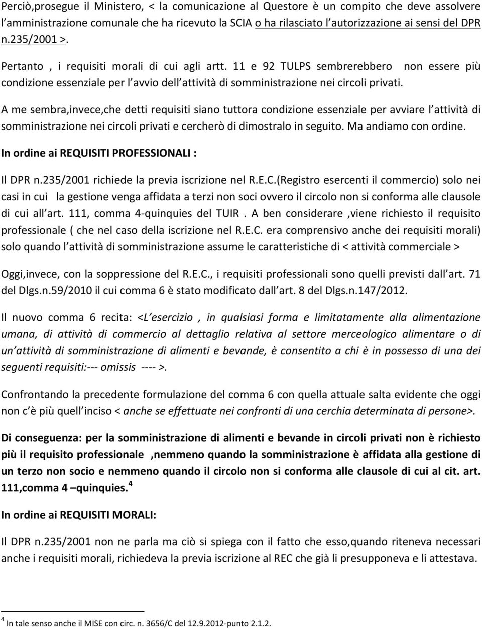 A me sembra,invece,che detti requisiti siano tuttora condizione essenziale per avviare l attività di somministrazione nei circoli privati e cercherò di dimostralo in seguito. Ma andiamo con ordine.